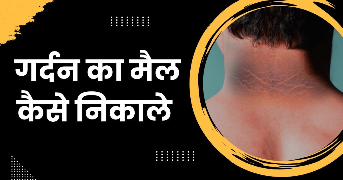 गर्दन का मैल कैसे निकाले ? यह 7 तरीके आपकी गर्दन को खुबसुरत बनाने के लिए काफी है |